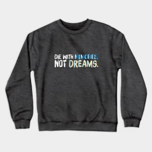 DIE WITH MEMORIES, NOT DREAMS Crewneck Sweatshirt